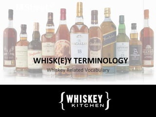 Whiskey Related Vocabulary
WHISK(E)Y TERMINOLOGY
 