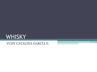 WHISKY YUDY CATALINA GARCÍA E. 