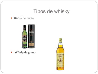 Tipos de whisky Whisky  de malta W hisky  de grano 