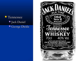 Cont..Cont..
 TennesseeTennessee
 Jack DanielJack Daniel
 George DickleGeorge Dickle
 