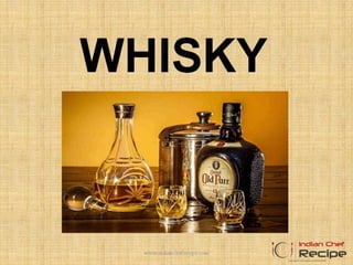 WHISKY
www.indianchefrecipe.com
 