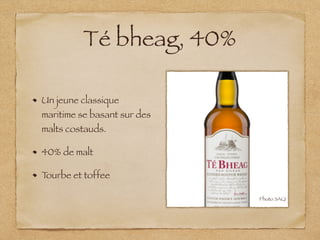 Té bheag, 40%
Un jeune classique
maritime se basant sur des
malts costauds.
40% de malt
Tourbe et toffee
Photo SAQ
 