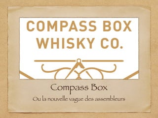 Compass Box
Ou la nouvelle vague des assembleurs
 