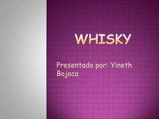 whisky Presentado por: Yineth Bojaca 