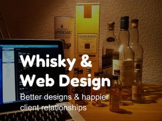 Whisky &
Web Design
Better designs & happier
client relationships
 