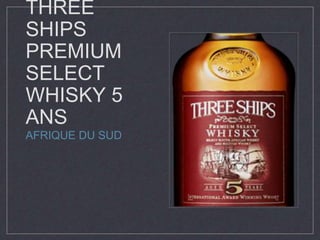 THREE 
SHIPS 
PREMIUM 
SELECT 
WHISKY 5 
ANS 
AFRIQUE DU SUD 
 