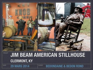 BEDONDAINE & BEDON ROND
PROJET
DATE CLIENT
29 MARS 2014
JIM BEAM AMERICAN STILLHOUSE
CLERMONT, KY
 