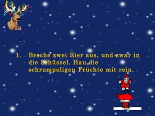 Breche zwei Eier aus, und zwar in die Schüssel. Hau die schrumpeligen Früchte mit rein.                          