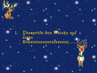 Überprüfe den Whisky auf seine Konsistenzzzzzzzzzzzz.......                                            