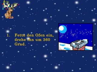 Fette den Ofen ein, drehe ihn um 360 Grad.   