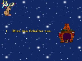 Mixe den Schalter aus.                           