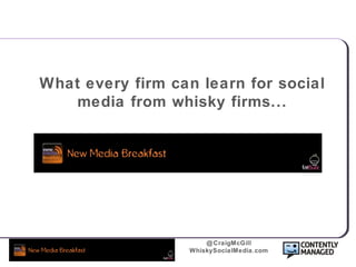 @CraigMcGill
WhiskySocialMedia.com
What every firm can learn for social
media from whisky firms...
 