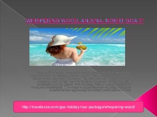 http://travelezze.com/goa-holiday-tour-package/whispering-wood/
 