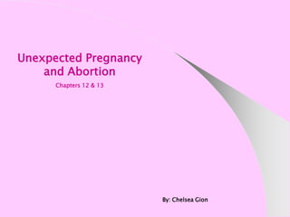 Unexpected Pregnancy
and Abortion
Chapters 12 & 13
By: Chelsea Gion
 