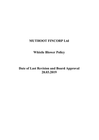 MUTHOOT FINCORP Ltd
Whistle Blower Policy
Date of Last Revision and Board Approval
28.03.2019
 