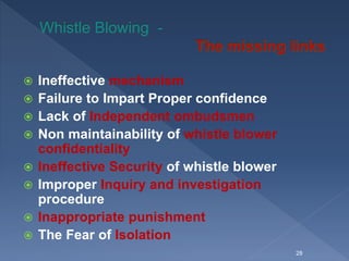  Ineffective mechanism
 Failure to Impart Proper confidence
 Lack of Independent ombudsmen
 Non maintainability of whistle blower
confidentiality
 Ineffective Security of whistle blower
 Improper Inquiry and investigation
procedure
 Inappropriate punishment
 The Fear of Isolation
28
 