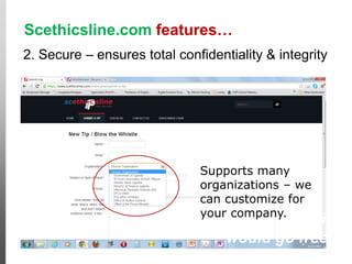 Scethicsline.com features…
2. Secure – ensures total confidentiality & integrity
Cases like this
would go free!
Supports many
organizations – we
can customize for
your company.
 