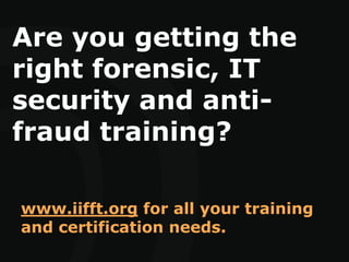 Are you getting the
right forensic, IT
security and anti-
fraud training?
www.iifft.org for all your training
and certification needs.
 