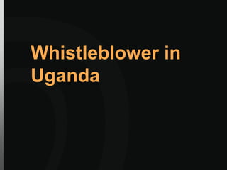 Whistleblower in
Uganda
 