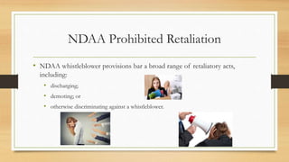 NDAA Prohibited Retaliation
• NDAA whistleblower provisions bar a broad range of retaliatory acts,
including:
• dischargin...