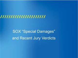 SOX “Special Damages”
and Recent Jury Verdicts
 