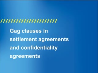 Gag clauses in
settlement agreements
and confidentiality
agreements
 