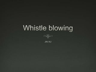 Whistle blowing JIN XU 