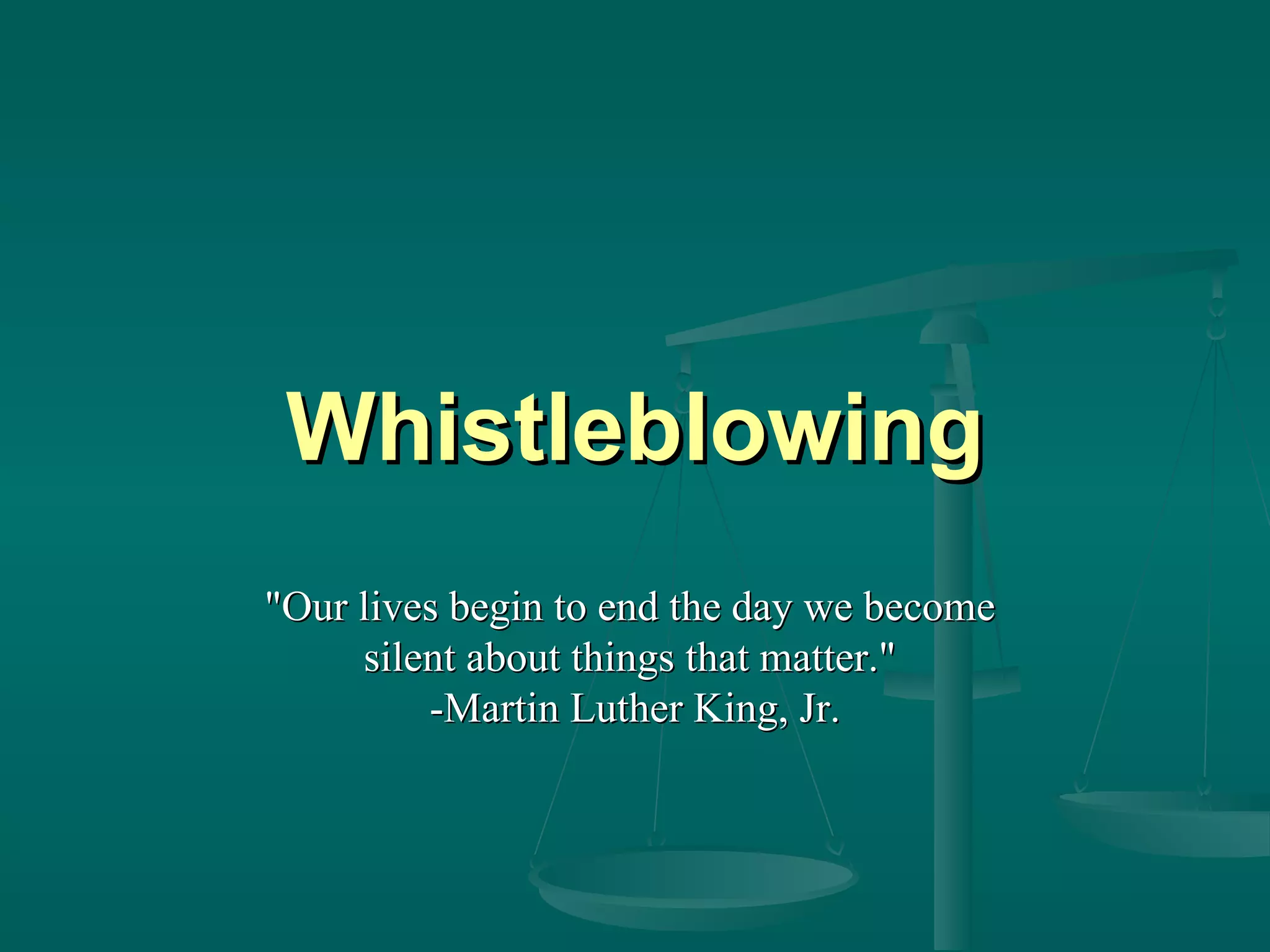 Whistleblowing &quot;Our lives begin to end the day we become  silent about things that matter.&quot;  -Martin Luther King, Jr. 