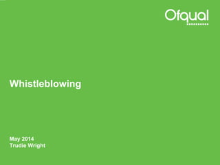 Whistleblowing
May 2014
Trudie Wright
 