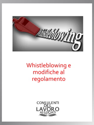 Whistleblowing e
modifiche al
regolamento
 