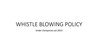 WHISTLE BLOWING POLICY
Under Companies act 2013
 