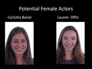 Potential Female Actors
Carlotta Banat Lauren Offin
 