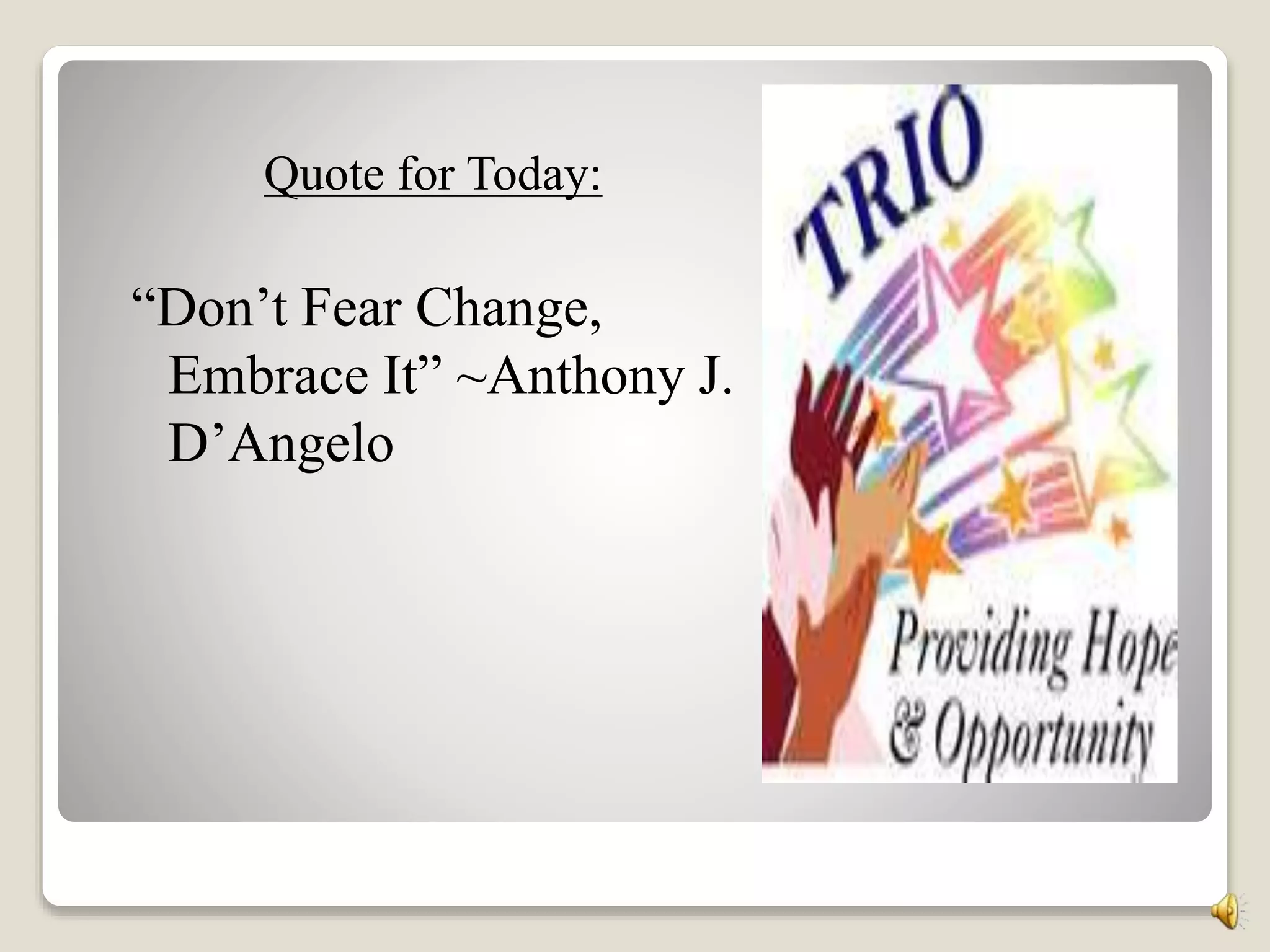 Quote for Today:
“Don’t Fear Change,
Embrace It” ~Anthony J.
D’Angelo
 