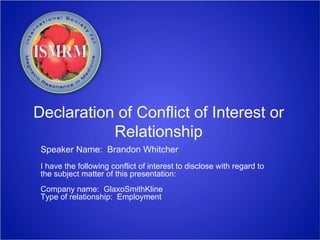 Declaration of Conflict of Interest or
           Relationship
 Speaker Name: Brandon Whitcher
 I have the following conflict of interest to disclose with regard to
 the subject matter of this presentation:
 Company name: GlaxoSmithKline
 Type of relationship: Employment
 