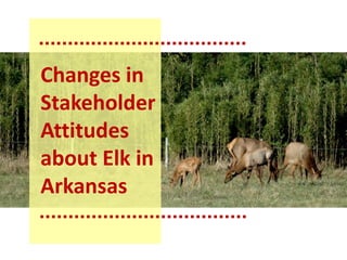 Changes in 
Stakeholder 
Attitudes 
about Elk in 
Arkansas 
 