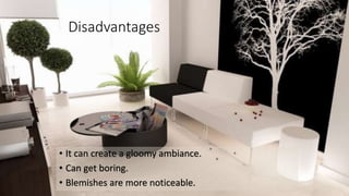 Disadvantages
• It can create a gloomy ambiance.
• Can get boring.
• Blemishes are more noticeable.
 