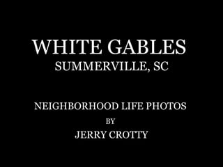 WHITE GABLES  SUMMERVILLE, SC NEIGHBORHOOD LIFE PHOTOS  BY   JERRY CROTTY 