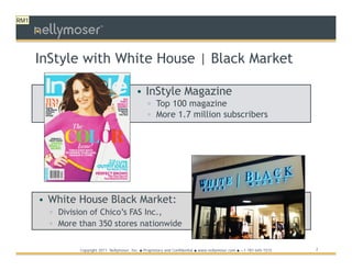 RM1
                         TM




      InStyle with White House | Black Market

                                             • InStyle Magazine
                                                       ▫ Top 100 magazine
                                                       ▫ More 1.7 million subscribers




      • White House Black Market:
        ▫ Division of Chico’s FAS Inc.,
        ▫ More than 350 stores nationwide


               Copyright 2011 Nellymoser, Inc.   ●   Proprietary and Confidential ● www.nellymoser.com ● +1-781-645-1515   2
 