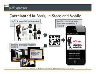 RM10
                             TM




       Coordinated In-Book, In-Store and Mobile
        In-Book spread attracts readers                                                    Mobile experience helps
                                                                                           consumer when help is
                                                                                           wanted




       In Store leverages magazine
       content




                   Copyright 2011 Nellymoser, Inc.   ●   Proprietary and Confidential ● www.nellymoser.com ● +1-781-645-1515   3
 