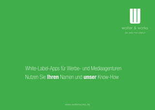 White-Label-Apps für Werbe- und Mediaagenturen
Nutzen Sie Ihren Namen und unser Know-How
www.wolterworks.de
 