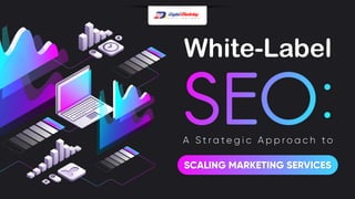 White-Label
A S t r a t e g i c A p p r o a c h t o
SCALING MARKETING SERVICES
 
