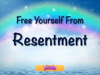 Free Yourself From

Resentment
 