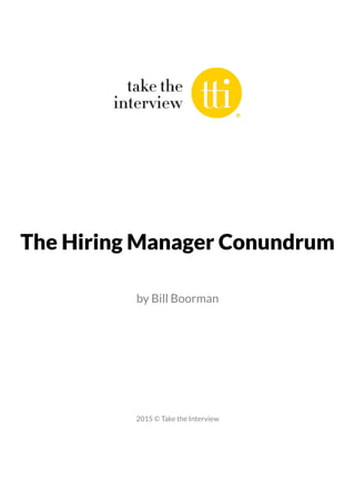 The Hiring Manager Conundrum
by Bill Boorman
2015 © Take the Interview 
 