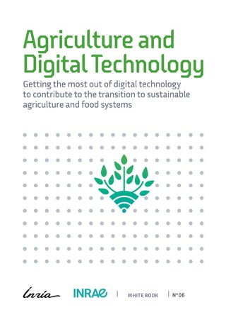 Agriculture and
DigitalTechnology
Getting the most out of digital technology
to contribute to the transition to sustainable
agriculture and food systems
N°06
WHITE BOOK
 