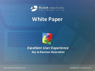 White Paper
Excellent User Experience
Key to Revenue Generation
www.biztechconsultancy.com sales@biztechconsultancy.com
 
