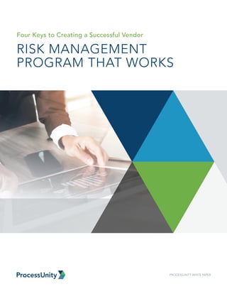 Four Keys to Creating a Successful Vendor
RISK MANAGEMENT
PROGRAM THAT WORKS
PROCESSUNITY WHITE PAPER
 