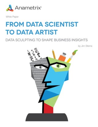 White Paper

From Data Scientist
to Data Artist
Data Sculpting to Shape Business Insights
by Jim Sterne

 