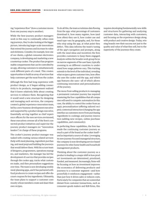 HBR.ORG INSIGHT CE NT E R | ME AS UR ING MA R KETING INSIGHTS
| 8
© 2016 Harvard Business Publishing. All rights reserved.
ing“experienceflow”(howacustomermoves
from one journey step to another).
While the best journey product managers
work in this way to continually refine exist-
ingjourneys,they’realsolookingatthebigger
picture, introducing larger-scale innovations
that extend the journey and increase its value
andstickiness.Consider,forexample,howone
of our clients, a global consumer electronics
company, is developing and marketing a new
countertop cooker. The product has program-
mablecompartmentsthatcanbecontrolledby
anapp,allowingcustomerstosimultaneously
cook different parts of a meal. This creates
opportunitiestobuildanarrayofservicesthat
help customers get the most from the cooker.
Although the firm had long experience with
product design, as it began adding connec-
tivity to its products, management realized
that it knew relatively little about creating
services to enhance them. Recognizing that
it would need a new structure for designing
and managing such services, the company
created a global experience-innovation team,
ledbyanew-business-developmentexecutive
and supported by a product design executive.
Essentially serving together as chief experi-
ence officers for the new services envisioned,
these executives oversee all of the firm’s con-
nected-product initiatives and supervise the
journey product managers (or “innovation
leaders”) in charge of these programs.
The cooker’s journey product manager was
tasked with creating various related services
(help with meal planning, ingredient purchas-
ing, and meal prep) and building the journeys
thatwoulddeliverthem.Withhisscrumteam
ofdesigners,programmers,operationsmanag-
ers, and marketers, the manager has led the
developmentofaservicethatprovidesrecipes
through the cooker app, tracks what custom-
ers make, and then personalizes suggestions
overtime.Theteamisnowdevelopingweekly
meal-planningapps,andithaspartneredwith
food producers to create recipes and offer dis-
countcouponsforkeyingredients.Ultimately,
the team plans to support a customer com-
munitywhosememberscreateandsharetheir
own recipes.
Todoallthis,theteamscrutinizesdataflowing
from the app: what percentage of customers
download it, how many register, how (and
how often) they use it, how cooker use and
meal type vary by geography, and, for those
who stop using the app, at what point they
defect. This data informs the team’s tuning
of the app’s navigation and prompts, along
with the meal ideas and incentives the firm
provides customers to keep them engaged.
Analysts within the broader work group focus
onnarrowsegmentsoftheuserbase,typically
zooming in on different countries to under-
stand how usage patterns vary. This tracking
extendstotheleveloftheindividual,revealing
whatrecipesagivencustomertries,howoften
she uses the cooker and the app, and which
app features she uses—all of which allows
continuing innovation and personalization
of the journey.
The move from selling products to managing
a permanent customer journey has required
mastering the four capabilities that all compa-
nieswillneedtocompete:automation(inthis
case, the ability to control the cooker from an
app); personalization (offering tailored reci-
pes);contextualinteraction(changingtheapp
interfaceascustomersmovefrompurchasing
ingredients to cooking); and journey innova-
tion (adding new recipes, online purchase
capabilities, and community).
In perfecting these capabilities, the firm has
made the continuing customer journey as
much a part of the brand as the cooker itself—
andasimportantasourceofvalue.Leveraging
itsnewjourney-focusedmanagerialstructure,
thecompanyisnowdevelopingservice-based
journeysforotherhomehealthandhousehold
management products.
Thinking about the customer journey as a
productisleadingtoamajorshiftinhowprod-
uct investments are determined, prioritized,
funded,andmeasured.Increasingly,firmswill
be focusing on how an investment improves
the economics of delivering products and
journeys to a customer segment—and how
powerfully it reinforces engagement—rather
than just how it drives sales or reduces costs.
Particularly for companies that are somewhat
distant from customer transactions, such as
consumer-goods makers and B2B firms, this
requiresdevelopingfundamentallynewskills
and structures for gathering and analyzing
customer data, interacting with customers,
and focusing on the experience design along
with product and creative design. Today, win-
ning brands owe their success not just to the
quality and value of what they sell, but to the
superiority of the journeys they create.
 