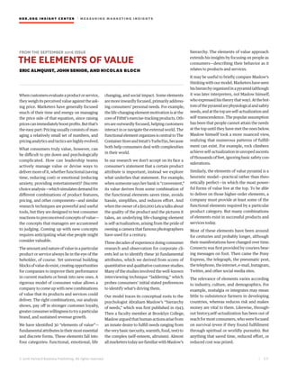 HBR.ORG INSIGHT CE NT E R | ME AS UR ING MA R KETING INSIGHTS
| 2 2
© 2016 Harvard Business Publishing. All rights reserved.
FROM THE SEPTEMBER 2016 ISSUE
THE ELEMENTS OF VALUE
ERIC ALMQUIST, JOHN SENIOR, AND NICOLAS BLOCH
Whencustomersevaluateaproductorservice,
theyweighitsperceivedvalue against theask-
ing price. Marketers have generally focused
much of their time and energy on managing
the price side of that equation, since raising
pricescanimmediatelyboostprofits.Butthat’s
the easy part: Pricing usually consists of man-
aging a relatively small set of numbers, and
pricinganalyticsandtacticsarehighlyevolved.
What consumers truly value, however, can
be difficult to pin down and psychologically
complicated. How can leadership teams
actively manage value or devise ways to
deliver more of it, whether functional (saving
time, reducing cost) or emotional (reducing
anxiety, providing entertainment)? Discrete
choice analysis—which simulates demand for
different combinations of product features,
pricing, and other components—and similar
research techniques are powerful and useful
tools, but they are designed to test consumer
reactions to preconceived concepts of value—
the concepts that managers are accustomed
to judging. Coming up with new concepts
requires anticipating what else people might
consider valuable.
Theamountandnatureofvalueinaparticular
product or service always lie in the eye of the
beholder, of course. Yet universal building
blocksofvaluedoexist,creatingopportunities
for companies to improve their performance
in current markets or break into new ones. A
rigorous model of consumer value allows a
company to come up with new combinations
of value that its products and services could
deliver. The right combinations, our analysis
shows, pay off in stronger customer loyalty,
greaterconsumerwillingnesstotryaparticular
brand, and sustained revenue growth.
We have identified 30 “elements of value”—
fundamentalattributesintheirmostessential
and discrete forms. These elements fall into
four categories: functional, emotional, life
changing, and social impact. Some elements
aremoreinwardlyfocused,primarilyaddress-
ing consumers’ personal needs. For example,
the life-changing element motivation is at the
coreofFitbit’sexercise-trackingproducts.Oth-
ersareoutwardly focused,helpingcustomers
interactinornavigatetheexternalworld.The
functionalelementorganizesiscentraltoThe
ContainerStoreandIntuit’sTurboTax,because
both help consumers deal with complexities
in their world.
In our research we don’t accept on its face a
consumer’s statement that a certain product
attribute is important; instead we explore
what underlies that statement. For example,
when someone says her bank is “convenient,”
its value derives from some combination of
the functional elements saves time, avoids
hassle, simplifies, and reduces effort. And
whentheownerofa$10,000Leicatalksabout
the quality of the product and the pictures it
takes, an underlying life-changing element
is self-actualization, arising from the pride of
owning a camera that famous photographers
have used for a century.
Three decades of experience doing consumer
research and observation for corporate cli-
ents led us to identify these 30 fundamental
attributes, which we derived from scores of
quantitativeandqualitativecustomerstudies.
Many of the studies involved the well-known
interviewing technique “laddering,” which
probes consumers’ initial stated preferences
to identify what’s driving them.
Our model traces its conceptual roots to the
psychologist Abraham Maslow’s “hierarchy
of needs,” which was first published in 1943.
Then a faculty member at Brooklyn College,
Maslowarguedthathumanactionsarisefrom
an innate desire to fulfill needs ranging from
theverybasic(security,warmth,food,rest)to
the complex (self-esteem, altruism). Almost
allmarketerstodayarefamiliarwithMaslow’s
hierarchy. The elements of value approach
extends his insights by focusing on people as
consumers—describing their behavior as it
relates to products and services.
It may be useful to briefly compare Maslow’s
thinkingwithourmodel.Marketershaveseen
hishierarchyorganizedinapyramid(although
it was later interpreters, not Maslow himself,
whoexpressedhistheorythatway).Atthebot-
tomofthepyramidarephysiologicalandsafety
needs,andatthetopareself-actualizationand
self-transcendence. The popular assumption
has been that people cannot attain the needs
at the top until they have met the ones below.
Maslow himself took a more nuanced view,
realizing that numerous patterns of fulfill-
ment can exist. For example, rock climbers
achieve self-actualization in unroped ascents
ofthousandsoffeet,ignoringbasicsafetycon-
siderations.
Similarly, the elements of value pyramid is a
heuristic model—practical rather than theo-
retically perfect—in which the most power-
ful forms of value live at the top. To be able
to deliver on those higher-order elements, a
company must provide at least some of the
functional elements required by a particular
product category. But many combinations
of elements exist in successful products and
services today.
Most of these elements have been around
for centuries and probably longer, although
their manifestations have changed over time.
Connects was first provided by couriers bear-
ing messages on foot. Then came the Pony
Express, the telegraph, the pneumatic post,
thetelephone,theinternet,e-mail,Instagram,
Twitter, and other social media sites.
The relevance of elements varies according
to industry, culture, and demographics. For
example, nostalgia or integrates may mean
little to subsistence farmers in developing
countries, whereas reduces risk and makes
money are vital to them. Likewise, through-
out history,self-actualization has been out of
reach for most consumers, who were focused
on survival (even if they found fulfillment
through spiritual or worldly pursuits). But
anything that saved time, reduced effort, or
reduced cost was prized.
 