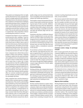 HBR.ORG INSIGHT CE NT E R | ME AS UR ING MA R KETING INSIGHTS
| 2 5
© 2016 Harvard Business Publishing. All rights reserved.
Thesepatternsareintriguingintheirownright,
andtheyilluminatehowsomecompanieshave
chosentonavigateupheavalintheirindustries.
Ultimately,however,theelementsmustprove
theirusefulnessinsolvingbusinesschallenges,
particularlygrowingrevenue.Companiescan
improve on the elements that form their core
value,whichwillhelpsetthemapartfromthe
competition and meet their customers’ needs
better.Theycanalsojudiciouslyaddelements
to expand their value proposition without
overhauling their products or services.
Companies have begun to use our method in
several practical ways, instilling a “hunt for
value”mentalityintheiremployees.Although
many successful entrepreneurs have instinc-
tively found ways to deliver value as part of
theirinnovationprocess,thatbecomesharder
as companies grow. The leaders of most large
organizationsspendlesstimewithcustomers,
and innovation often slows. The elements
can help them identify new value once again.
Some companies have refined their product
designs to deliver more elements. Vanguard,
forinstance,addedalow-fee,partlyautomated
adviceplatformtoitscoreinvestmentservices
in order to keep its clients better informed
and, in many cases, to reduce risk. A chain-
saw manufacturer that felt undifferentiated
usedtheelementsofvaluetoidentifyspecific
ways of making future products distinctive. It
focused on quality (defined as the results of
using its products), saves time, and reduces
cost. These three elements had the greatest
effect on customer satisfaction and loyalty,
and the company was able to build competi-
tive advantage with them.
Other companies have used the elements to
identify where customers perceive strengths
andweaknesses.Theystartbyunderstanding
which elements are the most important for
theirindustryandhowtheystackuponthose
relative to competitors. If a company trails in
the crucial elements, it should improve on
them before attempting to add new ones. A
large consumer bank found that although it
fared relatively well on avoids hassles and
saves time, it did not score well on quality.
The bank did extensive research into why its
quality ratings were low and launched initia-
tives to strengthen anti-fraud operations and
enhance the mobile app experience.
The broadest commercial potential of the ele-
mentsofvaluemodelcurrentlyliesindevelop-
ing new types of value to provide. Additions
make the most sense when the organization
can deliver them while using its current capa-
bilities and making a reasonable investment,
and when the elements align with the com-
pany’s brand.
Sometimes selecting an additional element
is fairly straightforward: Acronis and other
software providers added cloud backup and
storageservicestoreinforcetheirbrandprom-
iseofreducesriskforcomputerusers.Another
keyelementincloudbackupisprovidesaccess,
because users can reach their files from any
computer, tablet, or smartphone connected
to the internet.
It’s not always so obvious which elements to
add, however. One financial services com-
pany recognized that if it could attract more
consumers to its retail banking business, it
might be able to cross-sell insurance, invest-
ment advice, and other products. But how
could it do that? The company arrived at the
best answer through three largely qualitative
research stages followed by a fourth, highly
quantitative stage.
Structured listening.
Working with Bain, the company interviewed
current and prospective customers across the
UnitedStates,individuallyandingroups.The
goal was to understand consumers’ priorities
foracheckingaccount,theirfrustrations,their
compromises,andtheirreasonsforusingmul-
tiple institutions for banking services.
“Ideation” sessions.
We then used the elements to explore where
improvements in value might resonate with
consumers. Bain’s survey data had identified
the elements that tend to reinforce customer
advocacy in consumer banking, among them
providesaccess,heirloom,andreducesanxiety.
Those insights, combined with the consumer
research, informed ideation sessions with a
project team consisting of people from all
customer-touching departments across the
bank, not just marketers.
The sessions explored which elements might
be used to form the nucleus of a new offer-
ing. For example, provides access and con-
nects held appeal, because the bank might
be able to provide access to mutual funds or
connect consumers with financial planners.
In the end, however, the team decided that
neither element was feasible in this business,
primarily for reasons of cost. Instead it devel-
oped 12 checking-account concepts that were
built around reduces cost, makes money, and
reducesanxiety.Reducescosthighlightedlow
fees, while reduces anxiety emphasized auto-
matic savings. Reduces anxiety was particu-
larly important, because most of the targeted
consumers were living paycheck to paycheck
and struggling to save money.
Customer-centric design of prototype
concepts.
Each concept approved by the project team
contained a different mix of product features,
fees, and levels of customer service. Many
of these new concepts could be delivered
through an improved smartphone app that
wouldincreasecustomerengagementwiththe
bank.Almostallthetargetedconsumersused
smartphonesforfinancialservices(consistent
with our earlier observations on the many
elements of value delivered by these devices).
The financial services company then con-
ducted further one-on-one interviews with
consumersandgotfastfeedbackthatallowed
it to winnow the 12 prototypes down to four
concepts for enhanced value. Then, on the
basis of the feedback, it refined them in the
fourth, quantitative stage:
Rigorous choice modeling.
Having designed the four prototypes, the
project team tested them with thousands
of customers using discrete choice analysis,
which requires people to make a sequence of
explicit choices when presented with a series
of product options. The researchers began
by amassing a detailed list of the attributes
for each prototype—ATM fees, overdraft fees,
credit monitoring, customer service hours,
 